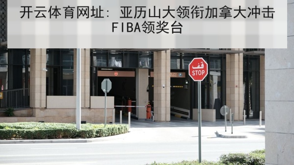 开云体育网址: 亚历山大领衔加拿大冲击FIBA领奖台