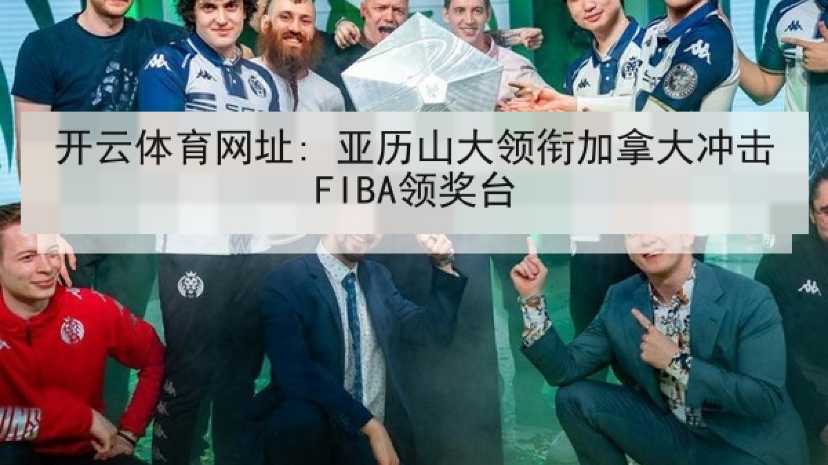 开云体育网址: 亚历山大领衔加拿大冲击FIBA领奖台